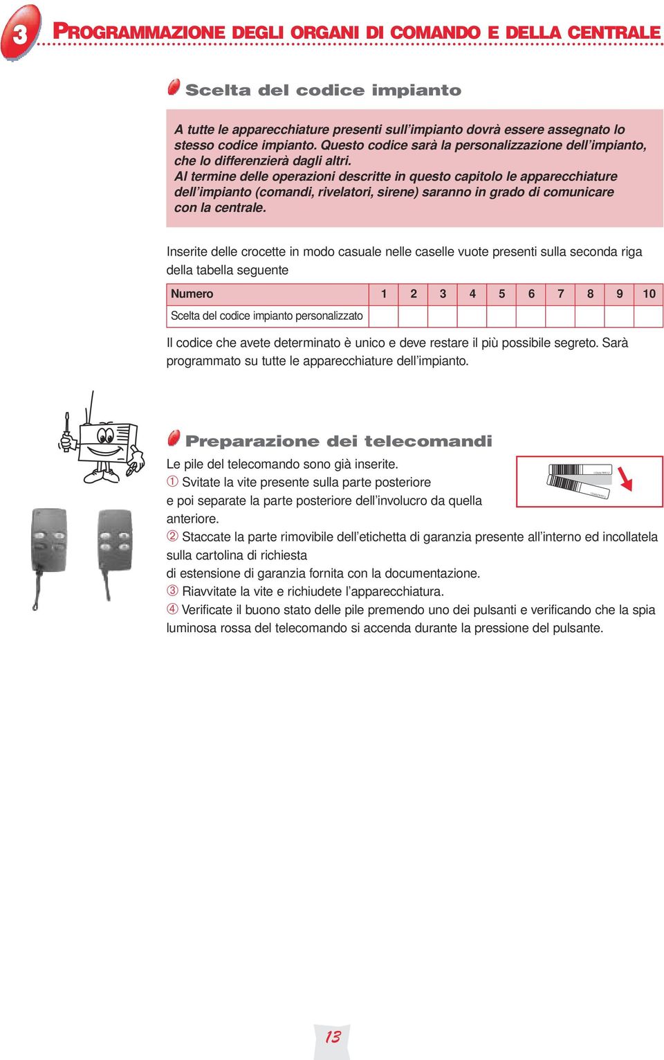 Al termine delle operazioni descritte in questo capitolo le apparecchiature dell impianto (comandi, rivelatori, sirene) saranno in grado di comunicare con la centrale.