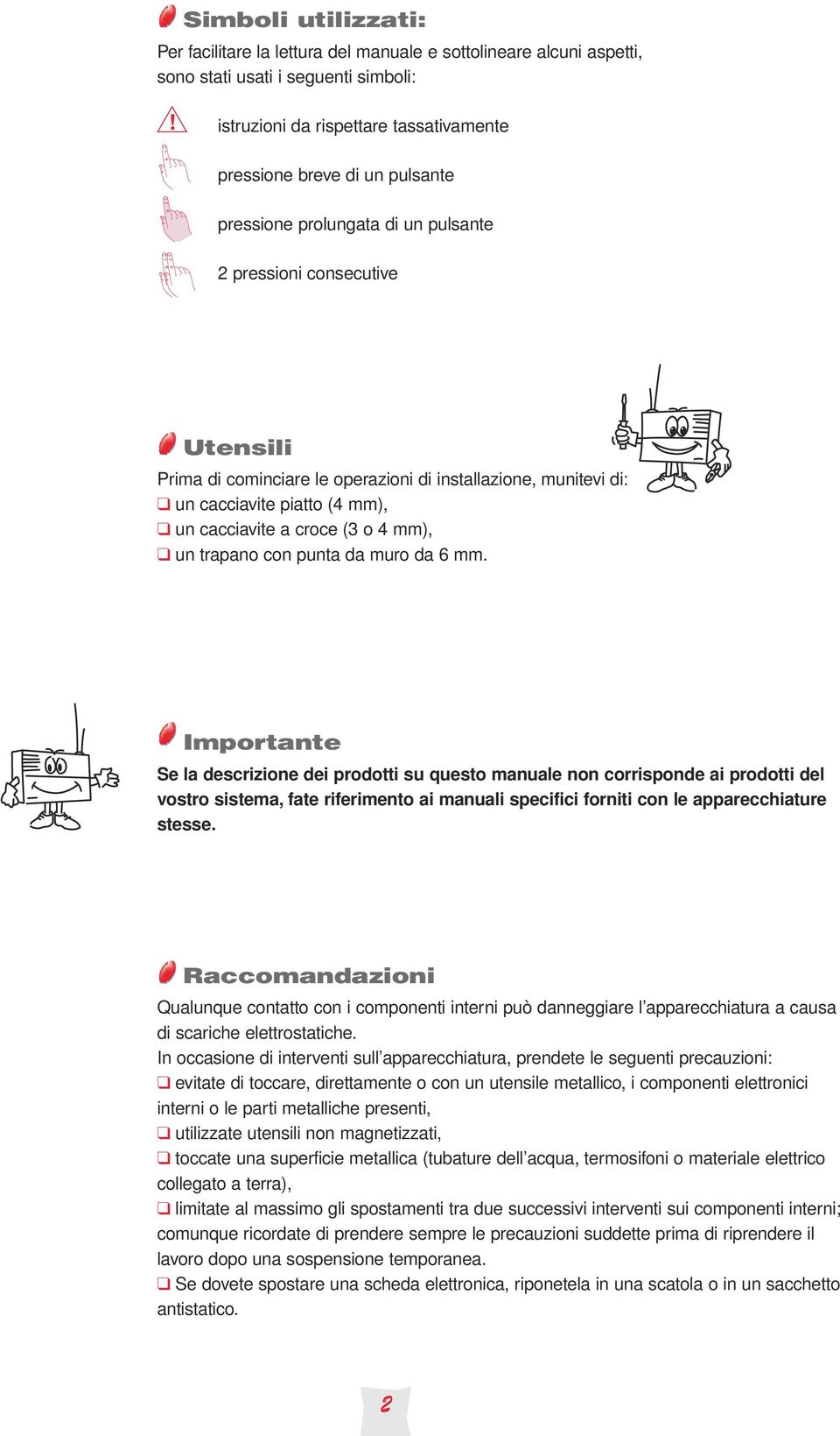 di: un cacciavite piatto ( mm), un cacciavite a croce ( o mm), un trapano con punta da muro da mm.