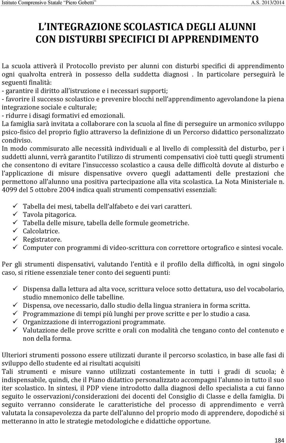 In particolare perseguirà le seguenti finalità: - garantire il diritto all istruzione e i necessari supporti; - favorire il successo scolastico e prevenire blocchi nell apprendimento agevolandone la