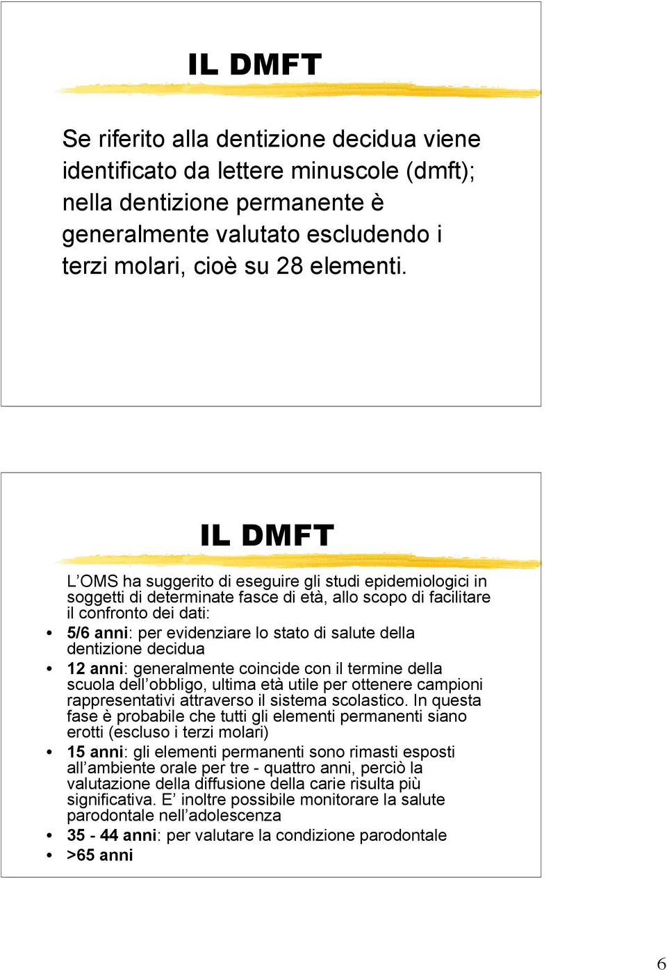 della dentizione decidua 12 anni: generalmente coincide con il termine della scuola dell obbligo, ultima età utile per ottenere campioni rappresentativi attraverso il sistema scolastico.