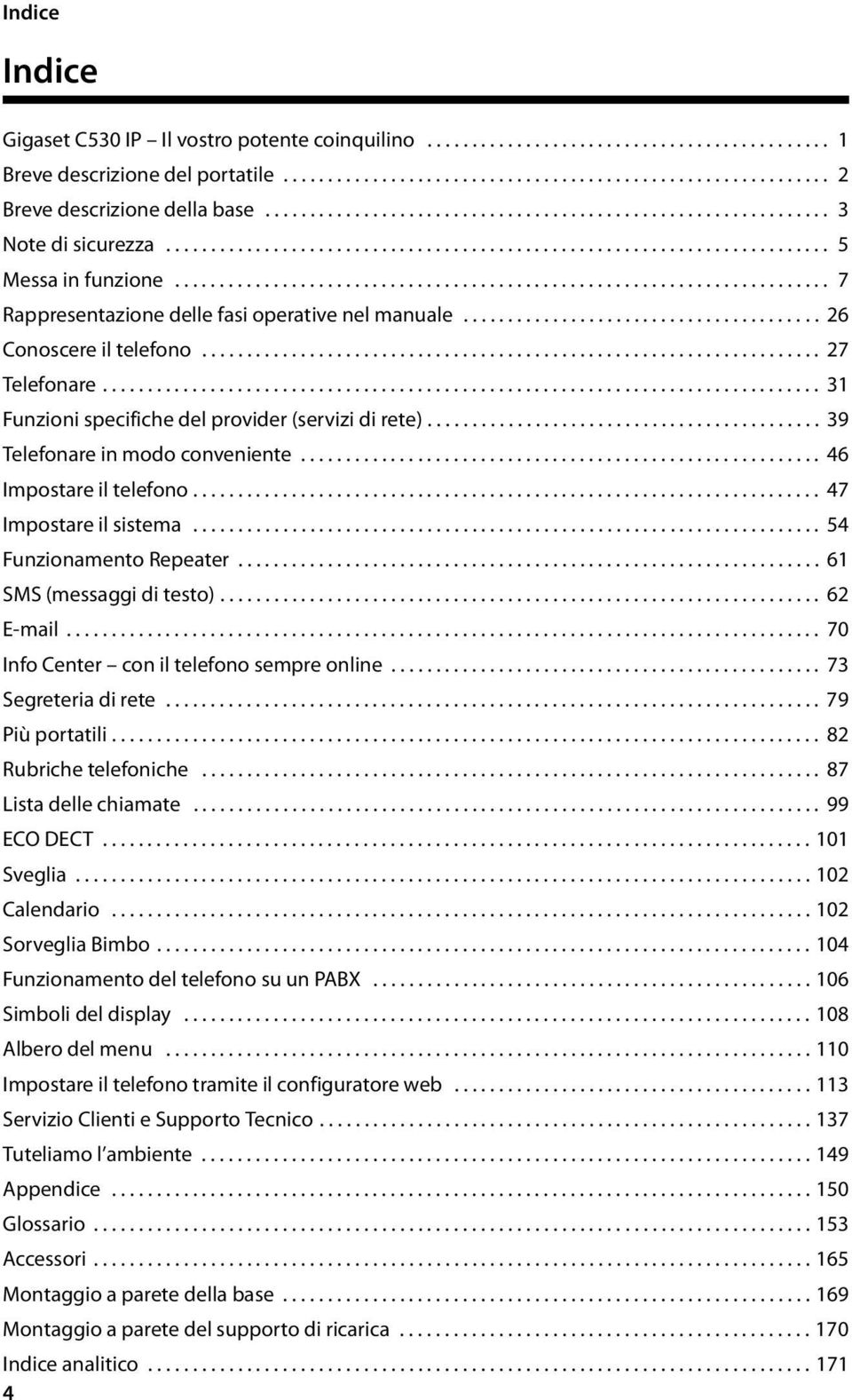 ........................................................................ 7 Rappresentazione delle fasi operative nel manuale........................................ 26 Conoscere il telefono.