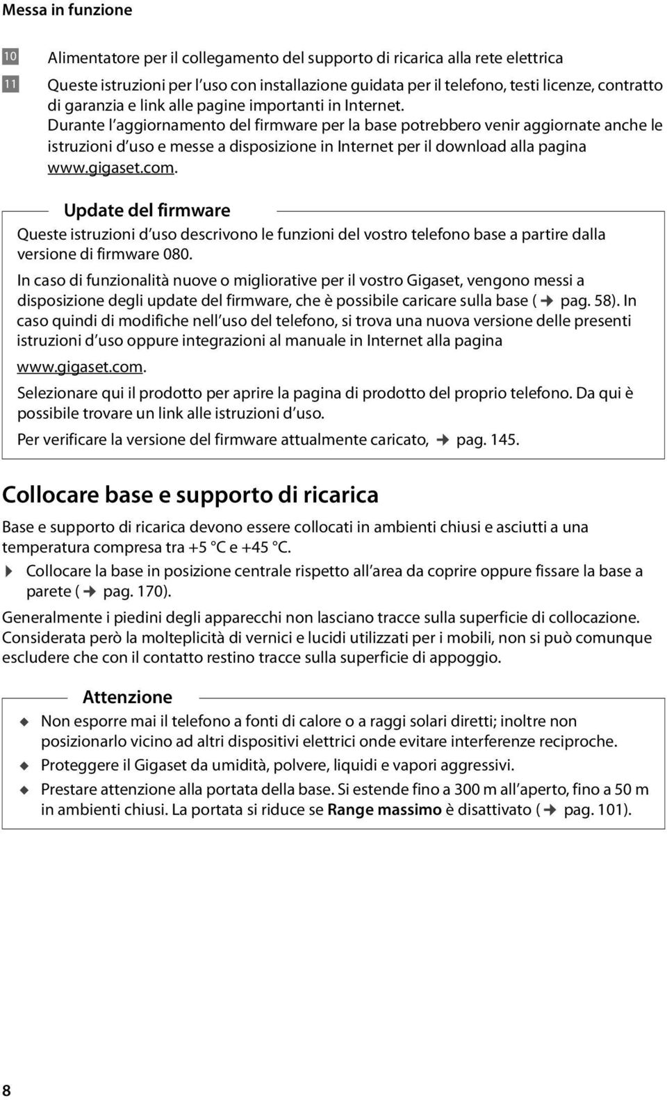 Durante l aggiornamento del firmware per la base potrebbero venir aggiornate anche le istruzioni d uso e messe a disposizione in Internet per il download alla pagina www.gigaset.com.