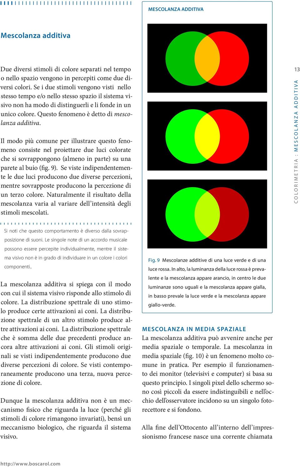 Il modo più comune per illustrare questo fenomeno consiste nel proiettare due luci colorate che si sovrappongono (almeno in parte) su una parete al buio (fig. 9).