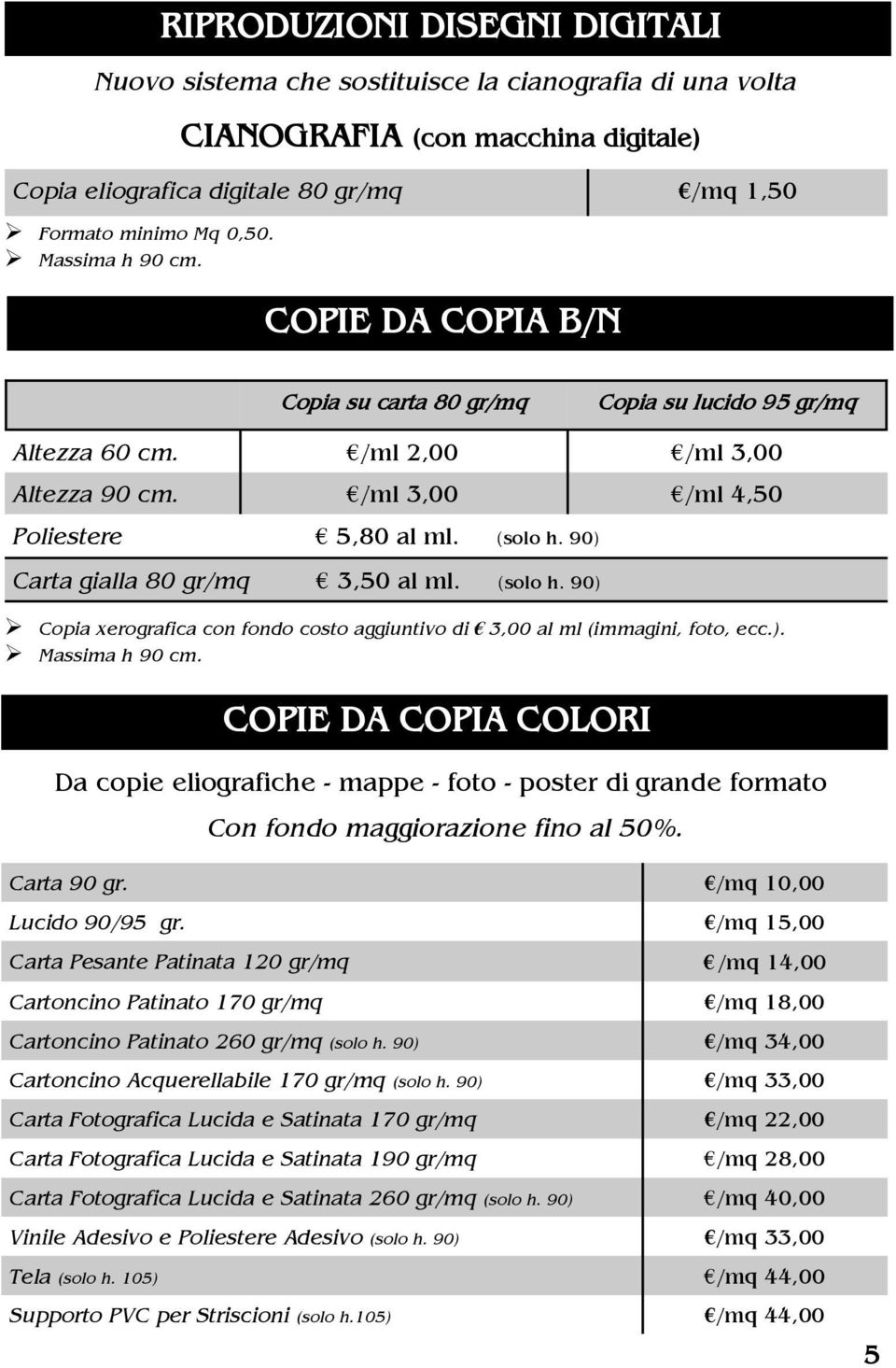 90) Carta gialla 80 gr/mq 3,50 al ml. (solo h. 90)! Copia xerografica con fondo costo aggiuntivo di 3,00 al ml (immagini, foto, ecc.).! Massima h 90 cm.