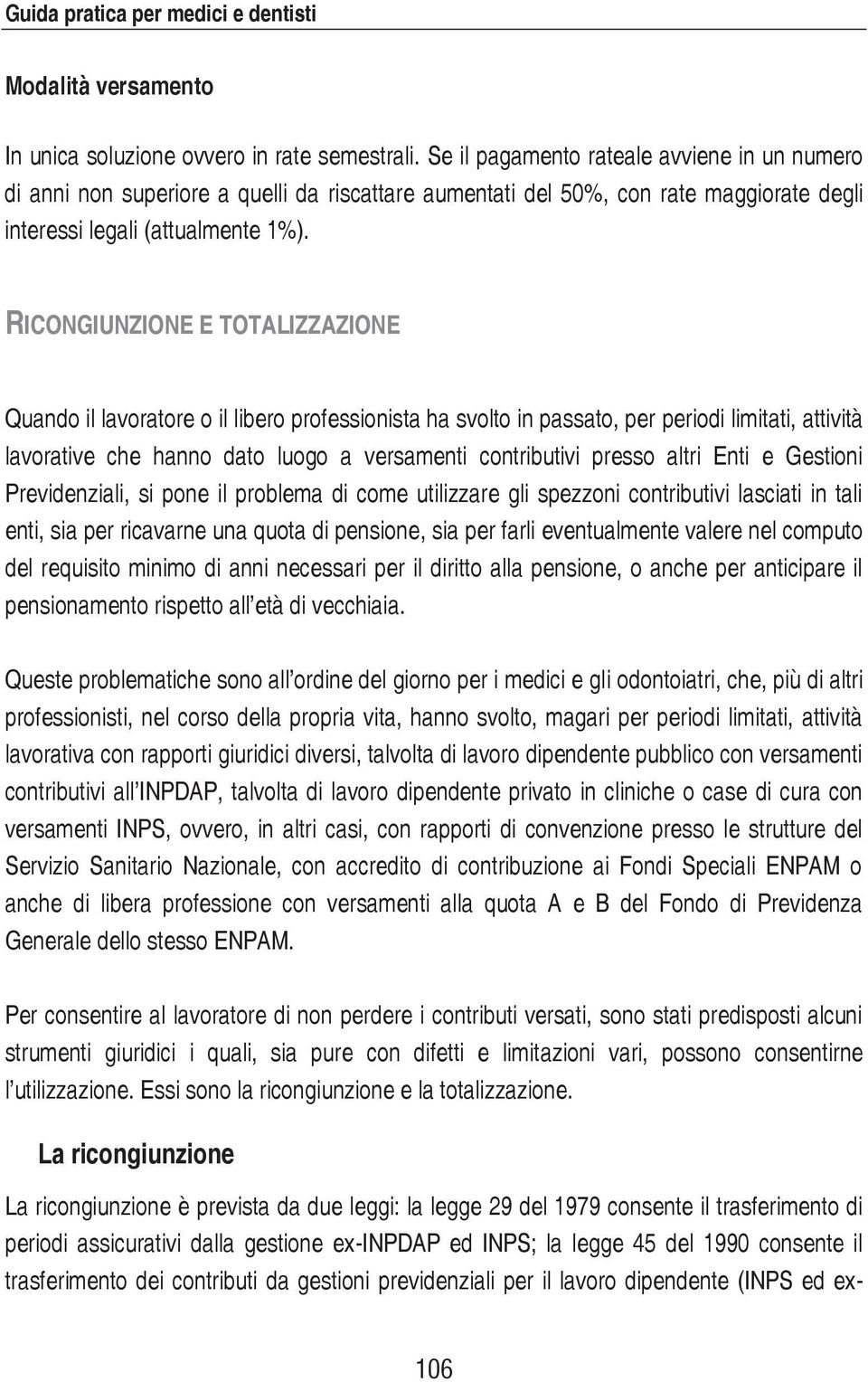 RICONGIUNZIONE E TOTALIZZAZIONE Quando il lavoratore o il libero professionista ha svolto in passato, per periodi limitati, attività lavorative che hanno dato luogo a versamenti contributivi presso