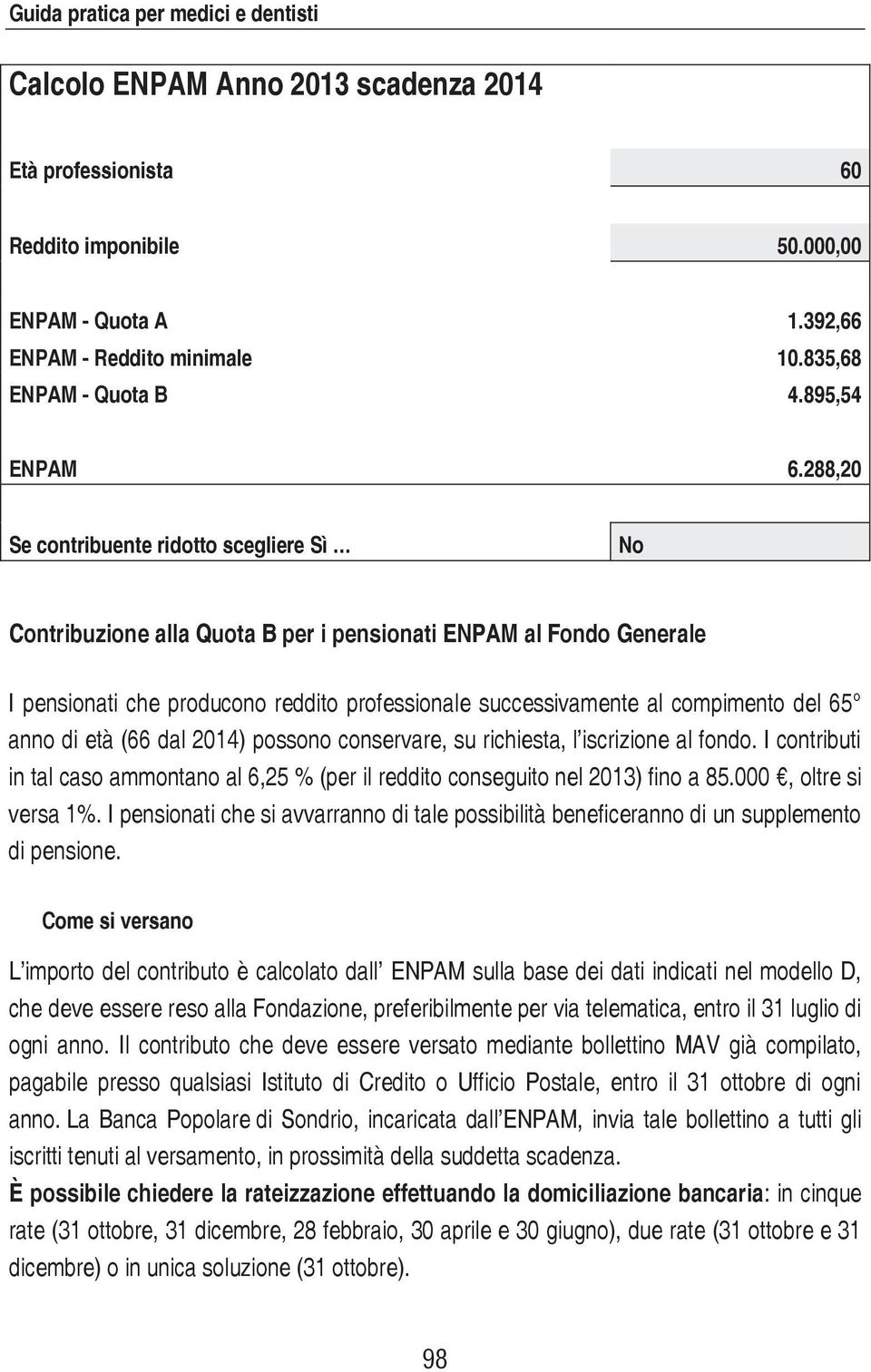 288,20 Se contribuente ridotto scegliere Sì No Contribuzione alla Quota B per i pensionati ENPAM al Fondo Generale I pensionati che producono reddito professionale successivamente al compimento del