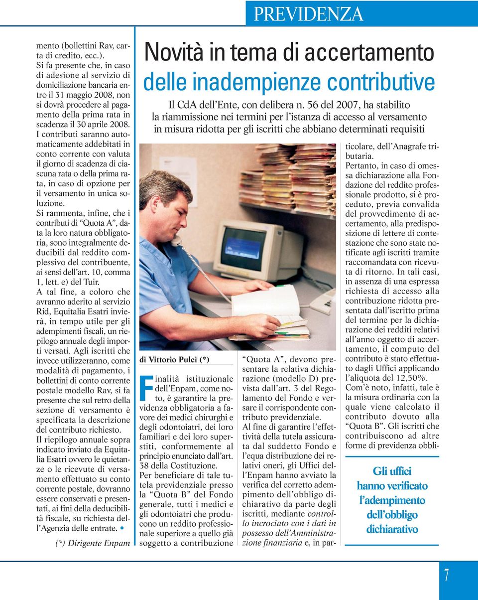 I contributi saranno automaticamente addebitati in conto corrente con valuta il giorno di scadenza di ciascuna rata o della prima rata, in caso di opzione per il versamento in unica soluzione.