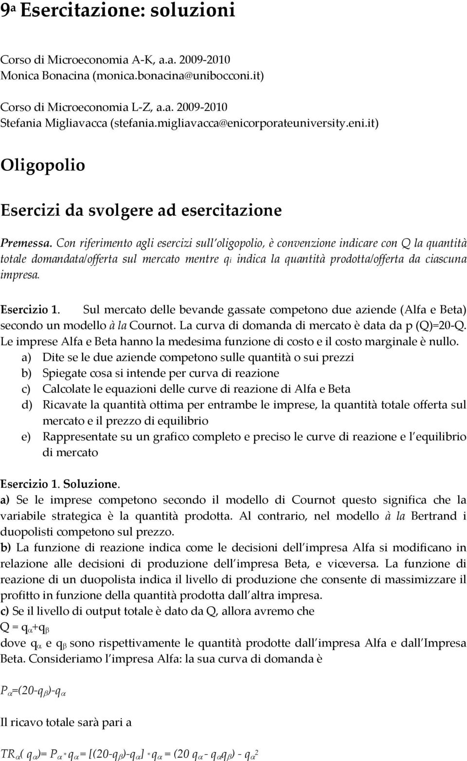 Con riferimento agli esercizi sull oligopolio, è convenzione indicare con Q la quantità totale domandata/offerta sul mercato mentre qi indica la quantità prodotta/offerta da ciascuna impresa.