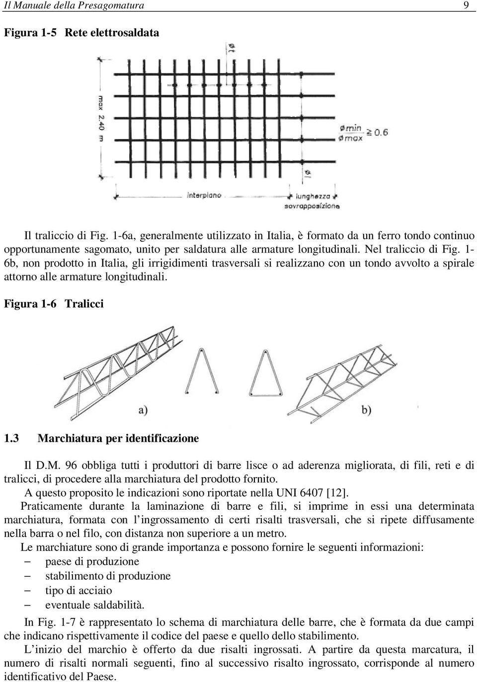 1-6b, non prodotto in Italia, gli irrigidimenti trasversali si realizzano con un tondo avvolto a spirale attorno alle armature longitudinali. Figura 1-6 Tralicci 1.