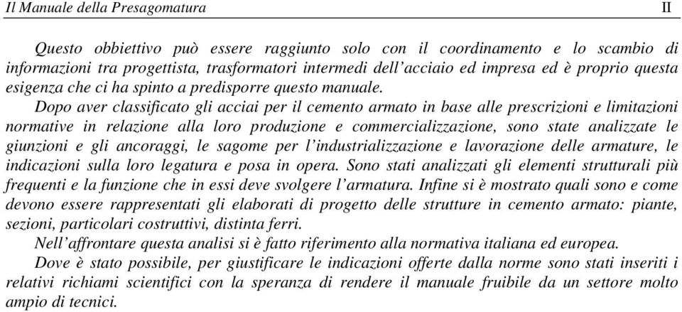 Dopo aver classificato gli acciai per il cemento armato in base alle prescrizioni e limitazioni normative in relazione alla loro produzione e commercializzazione, sono state analizzate le giunzioni e