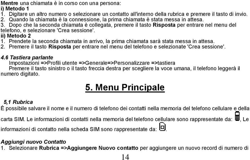 Dopo che la seconda chiamata è collegata, premere il tasto Risposta per entrare nel menu del telefono, e selezionare 'Crea sessione'. ii) Metodo 2 1.