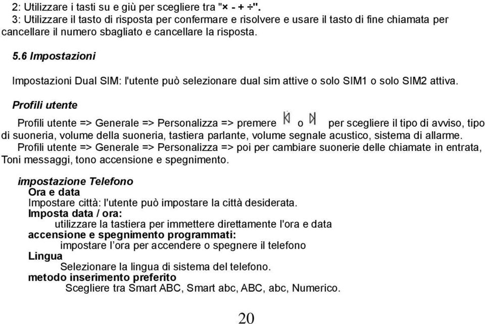 6 Impostazioni Impostazioni Dual SIM: l'utente può selezionare dual sim attive o solo SIM1 o solo SIM2 attiva.