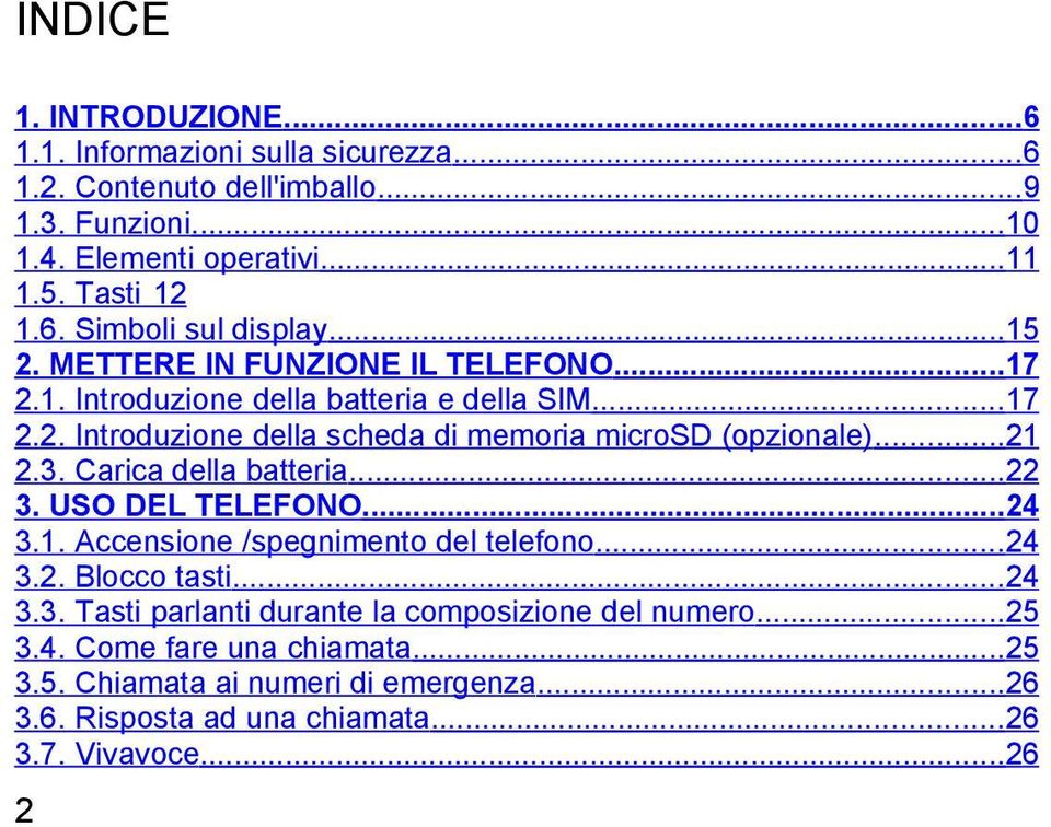 Carica della batteria...22 3. USO DEL TELEFONO...24 3.1. Accensione /spegnimento del telefono...24 3.2. Blocco tasti...24 3.3. Tasti parlanti durante la composizione del numero.