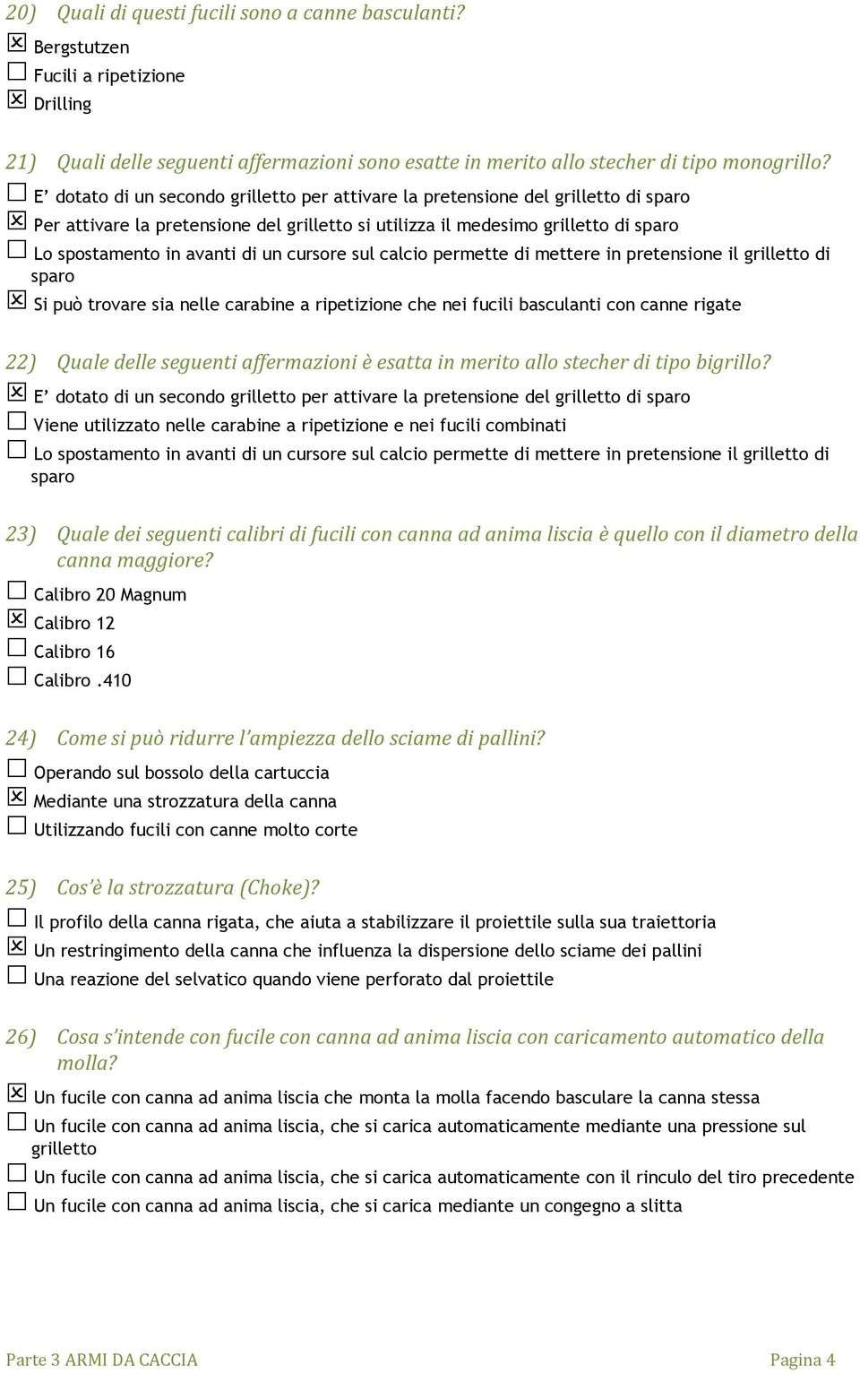 cursore sul calcio permette di mettere in pretensione il grilletto di sparo Si può trovare sia nelle carabine a ripetizione che nei fucili basculanti con canne rigate 22) Quale delle seguenti