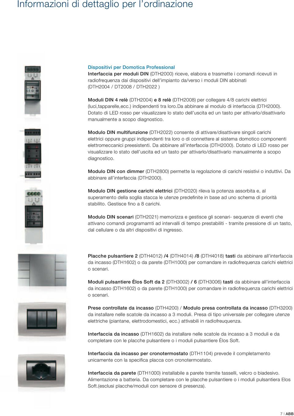 ) indipendenti tra loro.da abbinare al modulo di interfaccia (DTH2000).