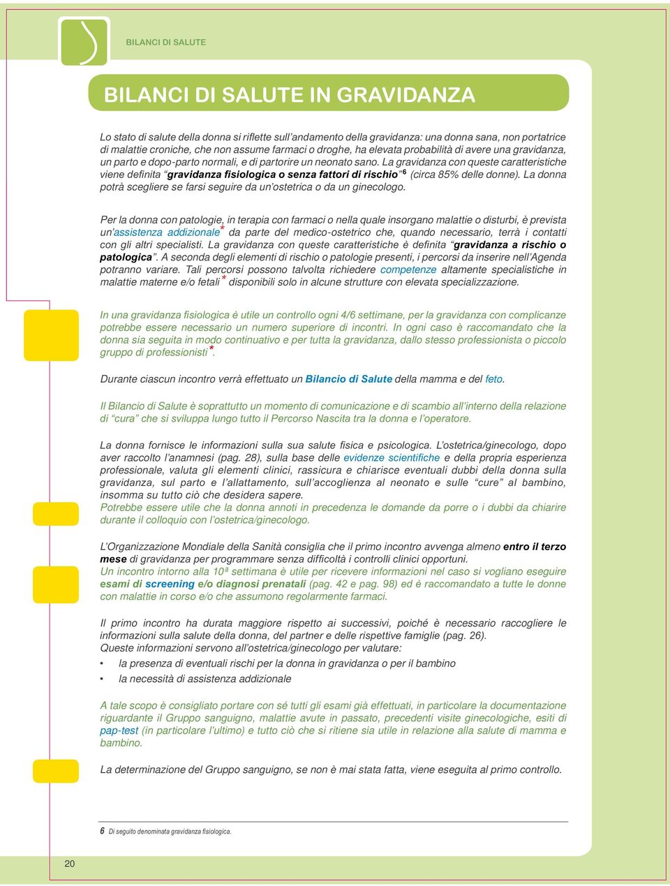 Per la donna con patologie, in terapia con farmaci o nella quale insorgano malattie o disturbi, è prevista un assistenza addizionale* da parte del medico-ostetrico che, quando necessario, terrà i