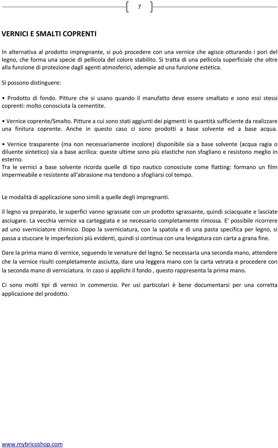 Pitture che si usano quando il manufatto deve essere smaltato e sono essi stessi coprenti: molto conosciuta la cementite. Vernice coprente/smalto.