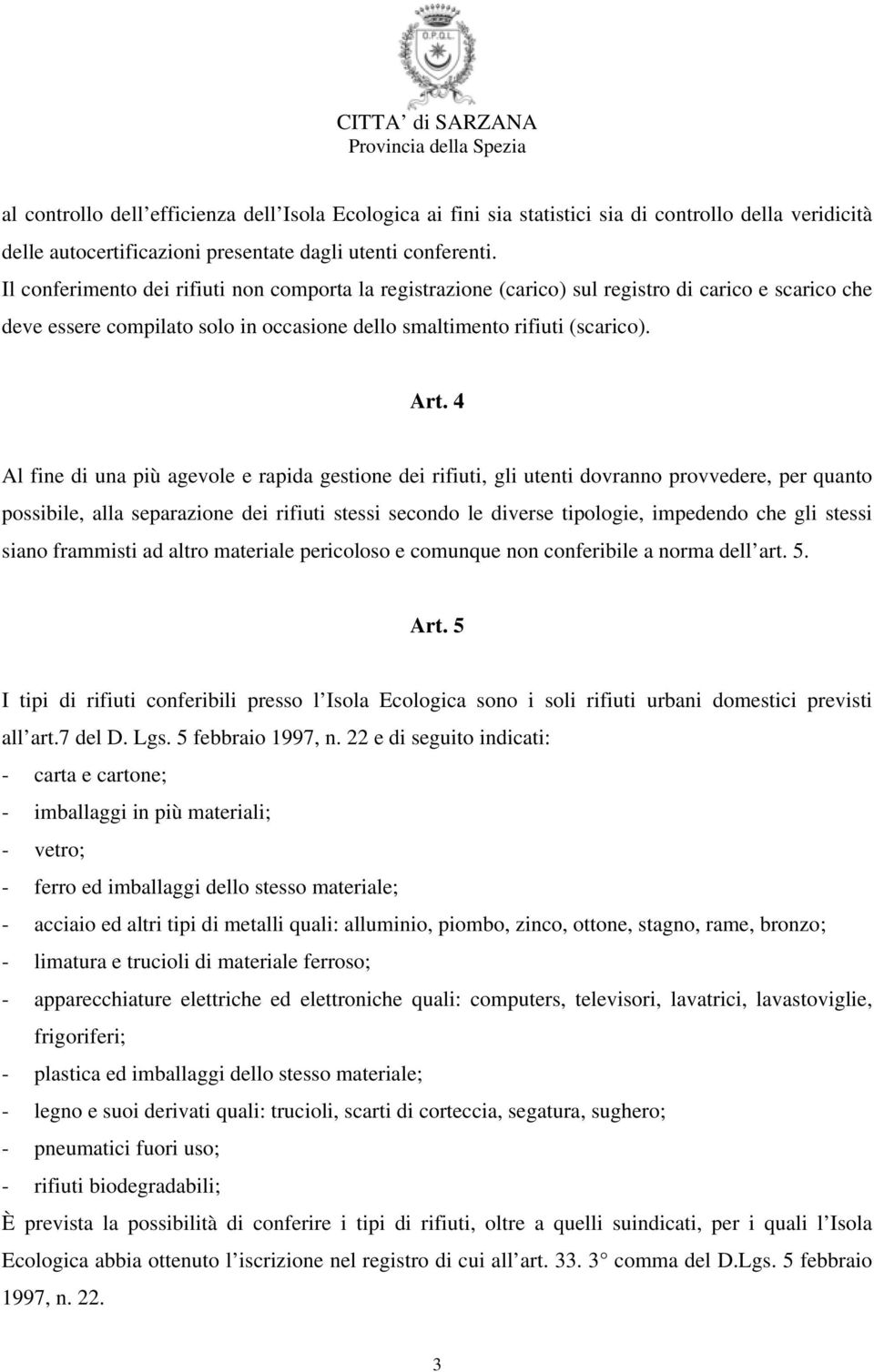 4 Al fine di una più agevole e rapida gestione dei rifiuti, gli utenti dovranno provvedere, per quanto possibile, alla separazione dei rifiuti stessi secondo le diverse tipologie, impedendo che gli