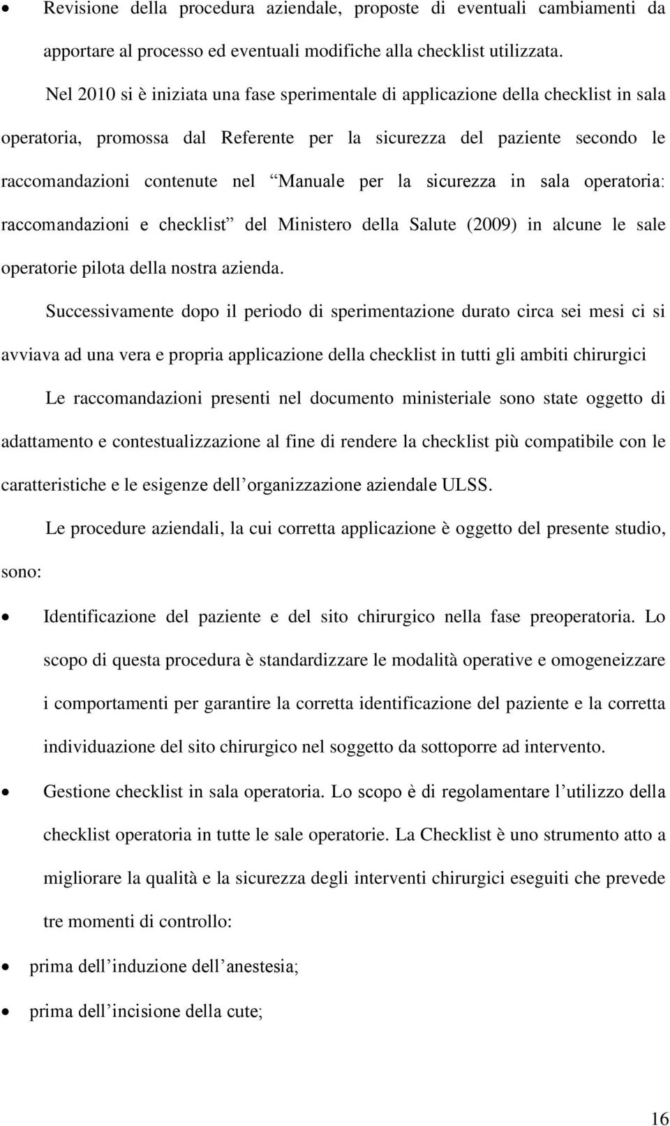 per la sicurezza in sala operatoria: raccomandazioni e checklist del Ministero della Salute (2009) in alcune le sale operatorie pilota della nostra azienda.