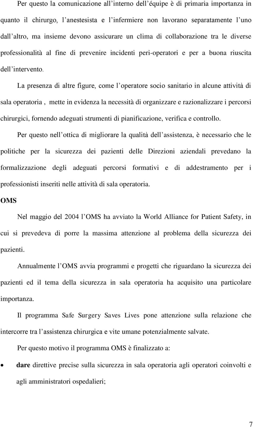 La presenza di altre figure, come l operatore socio sanitario in alcune attività di sala operatoria, mette in evidenza la necessità di organizzare e razionalizzare i percorsi chirurgici, fornendo