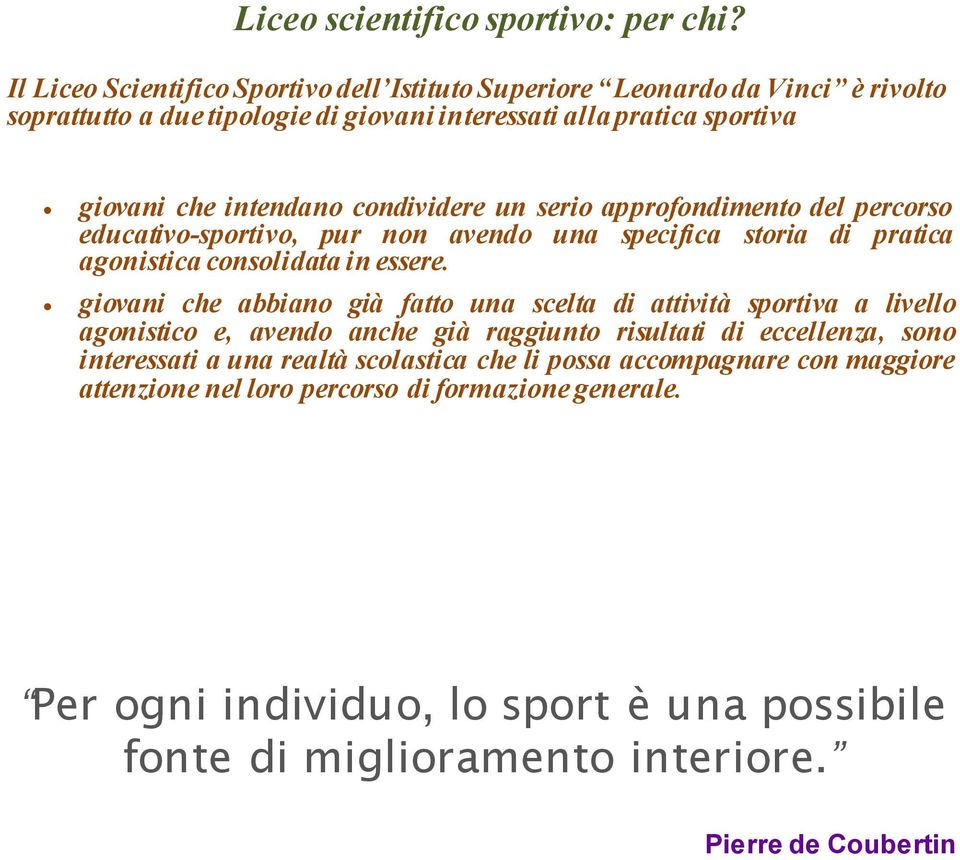 condividere un serio approfondimento del percorso educativo-sportivo, pur non avendo una specifica storia di pratica agonistica consolidata in essere.