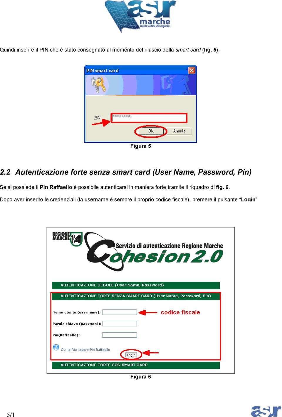 2 Autenticazione forte senza smart card (User Name, Password, Pin) Se si possiede il Pin Raffaello è