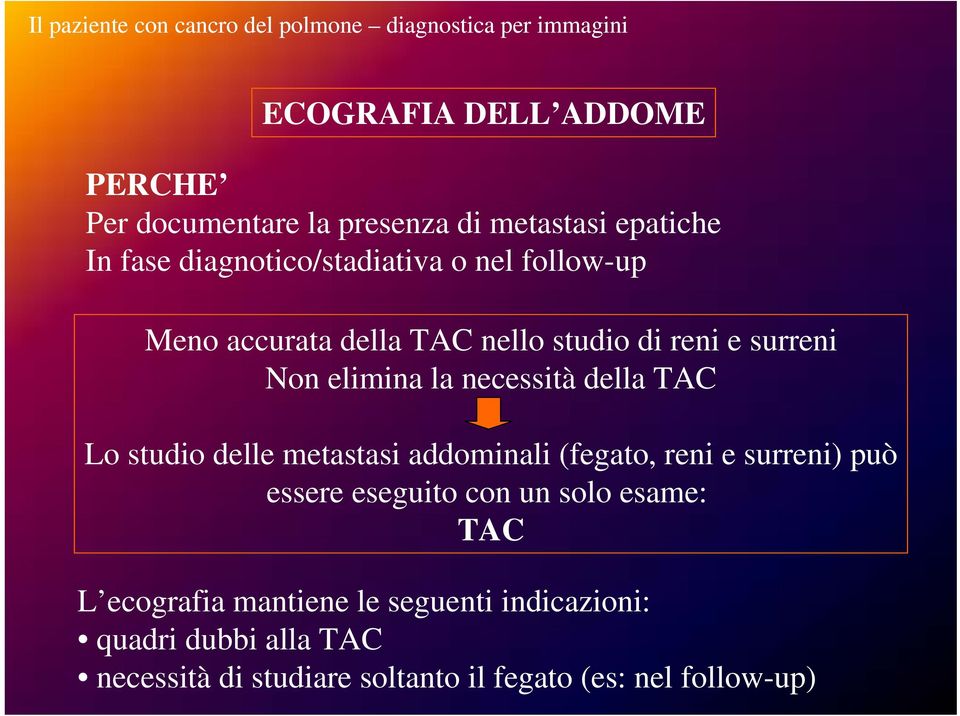 elimina la necessità della TAC Lo studio delle metastasi addominali (fegato, reni e surreni) può essere eseguito con un solo