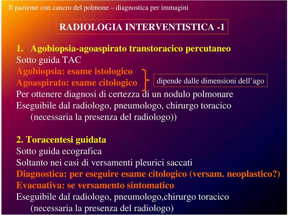 polmonare Eseguibile dal radiologo, pneumologo, chirurgo toracico (necessaria la presenza del radiologo)) dipende dalle dimensioni dell ago 2.