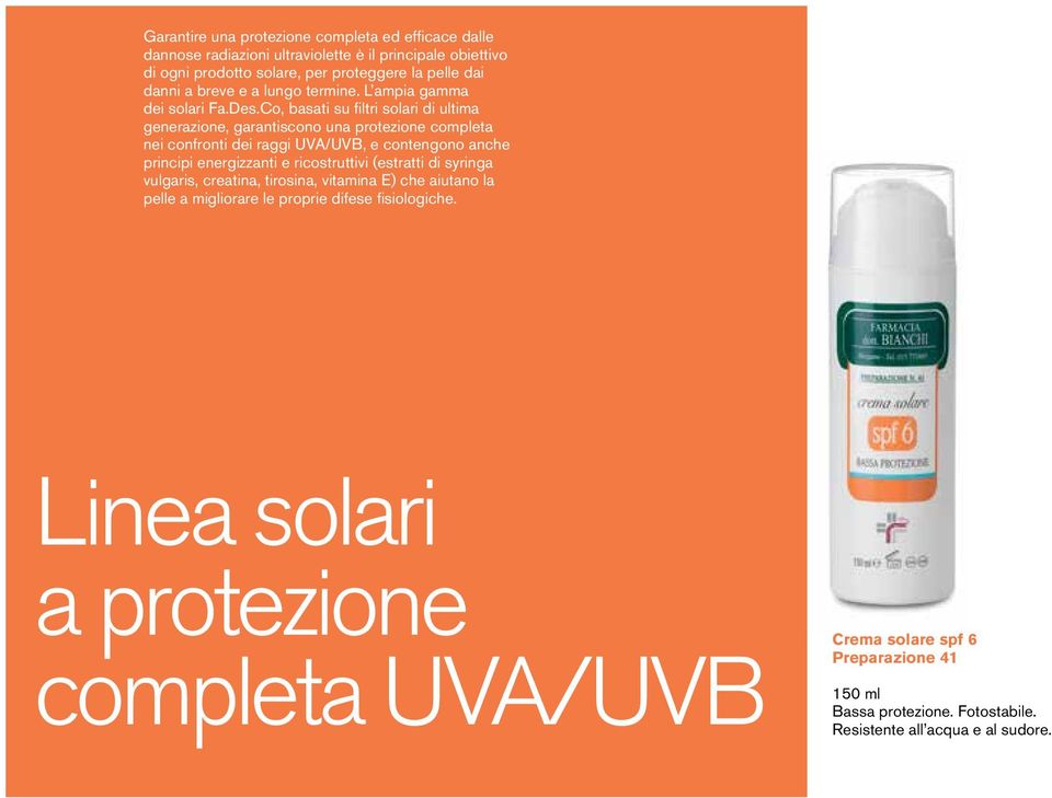 Co, basati su filtri solari di ultima generazione, garantiscono una protezione completa nei confronti dei raggi UVA/UVB, e contengono anche principi energizzanti e
