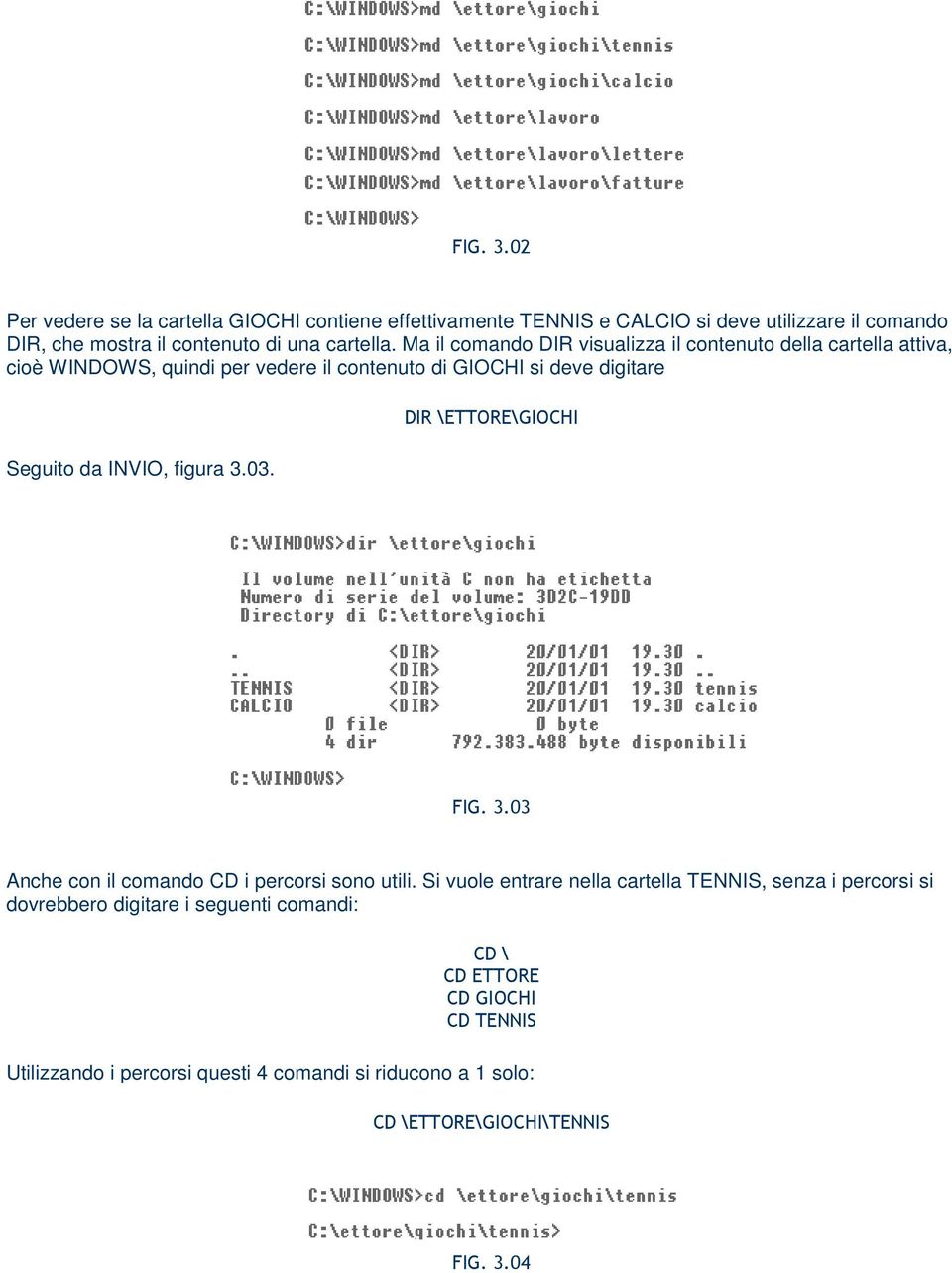 figura 3.03. DIR \ETTORE\GIOCHI FIG. 3.03 Anche con il comando CD i percorsi sono utili.