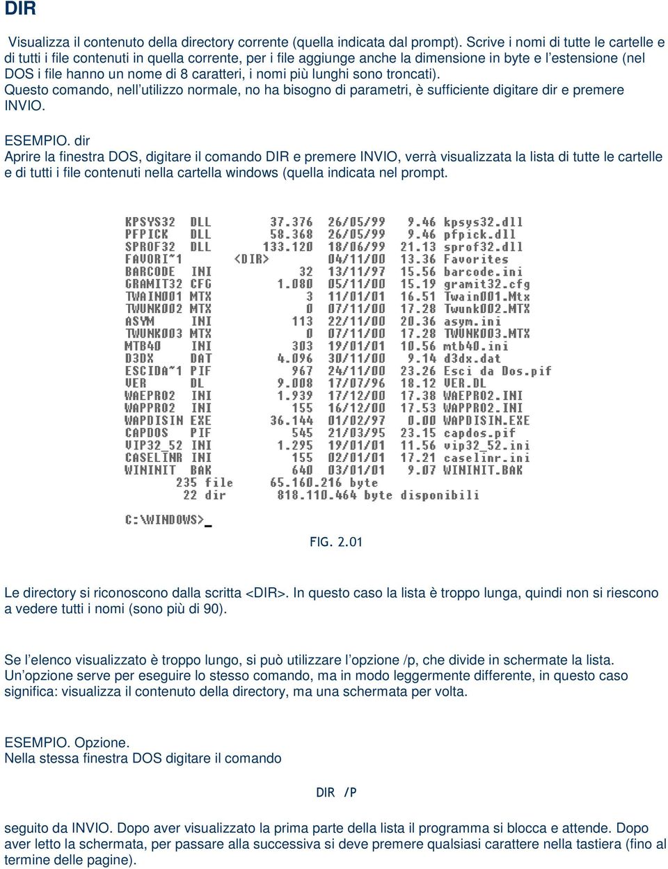 più lunghi sono troncati). Questo comando, nell utilizzo normale, no ha bisogno di parametri, è sufficiente digitare dir e premere INVIO. ESEMPIO.