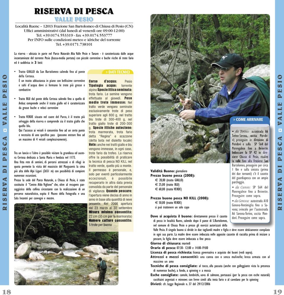 738101 La riserva - ubicata in parte nel Parco Naturale Alta Valle Pesio e Tanaro - è caratterizzata dalle acque incontaminate del torrente Pesio (bassa-media portata) con piccole correntine e buche