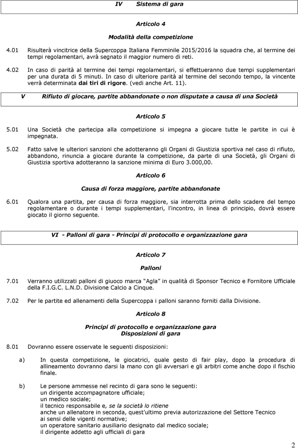 02 In caso di parità al termine dei tempi regolamentari, si effettueranno due tempi supplementari per una durata di 5 minuti.