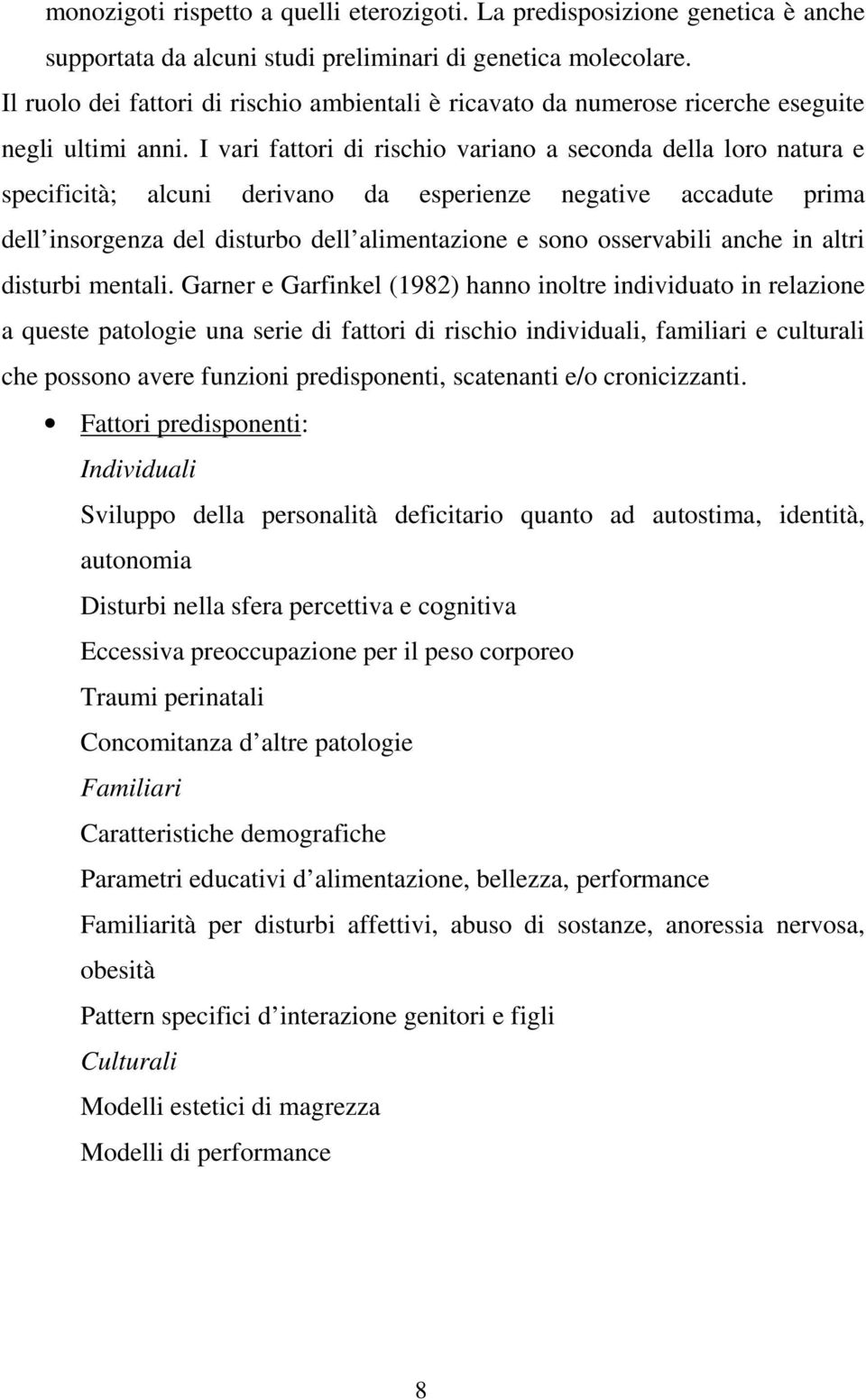 I vari fattori di rischio variano a seconda della loro natura e specificità; alcuni derivano da esperienze negative accadute prima dell insorgenza del disturbo dell alimentazione e sono osservabili