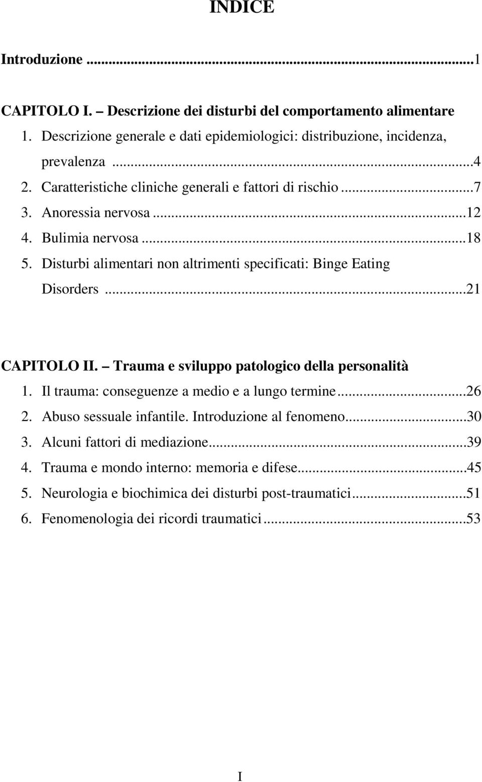 ..21 CAPITOLO II. Trauma e sviluppo patologico della personalità 1. Il trauma: conseguenze a medio e a lungo termine...26 2. Abuso sessuale infantile. Introduzione al fenomeno...30 3.