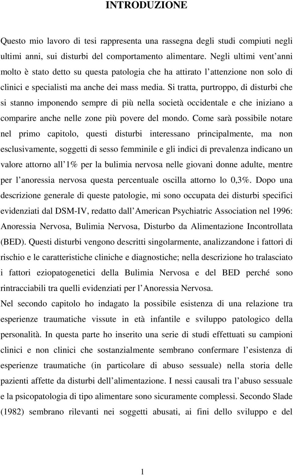 Si tratta, purtroppo, di disturbi che si stanno imponendo sempre di più nella società occidentale e che iniziano a comparire anche nelle zone più povere del mondo.