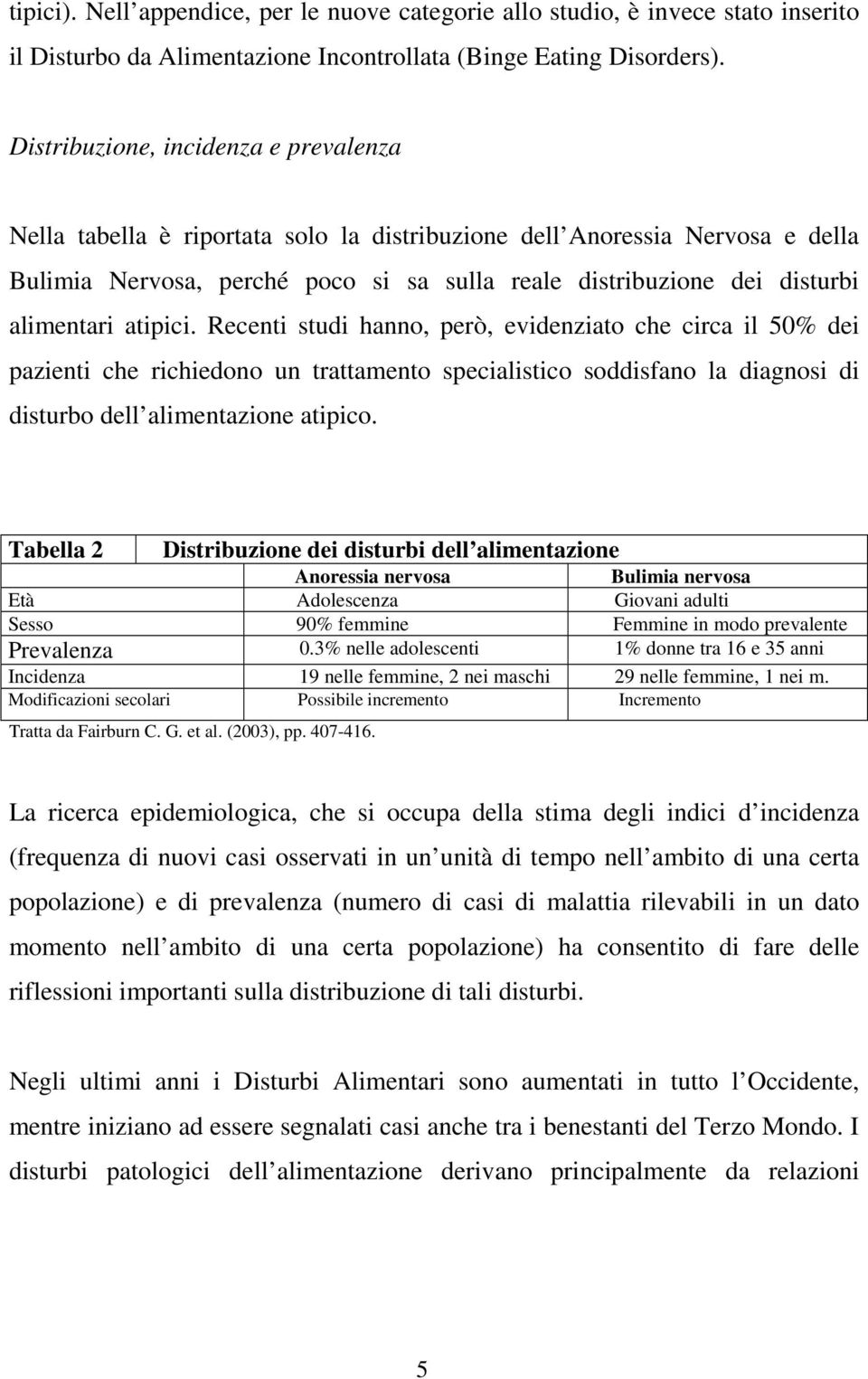 alimentari atipici. Recenti studi hanno, però, evidenziato che circa il 50% dei pazienti che richiedono un trattamento specialistico soddisfano la diagnosi di disturbo dell alimentazione atipico.