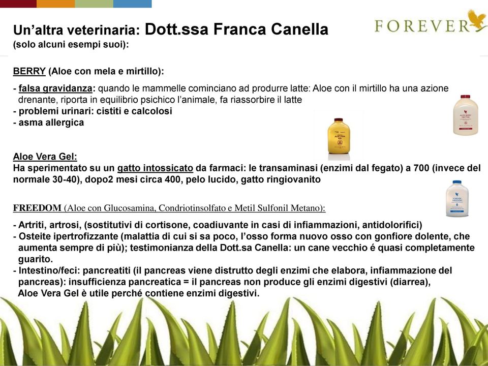 riporta in equilibrio psichico l animale, fa riassorbire il latte - problemi urinari: cistiti e calcolosi - asma allergica Aloe Vera Gel: Ha sperimentato su un gatto intossicato da farmaci: le