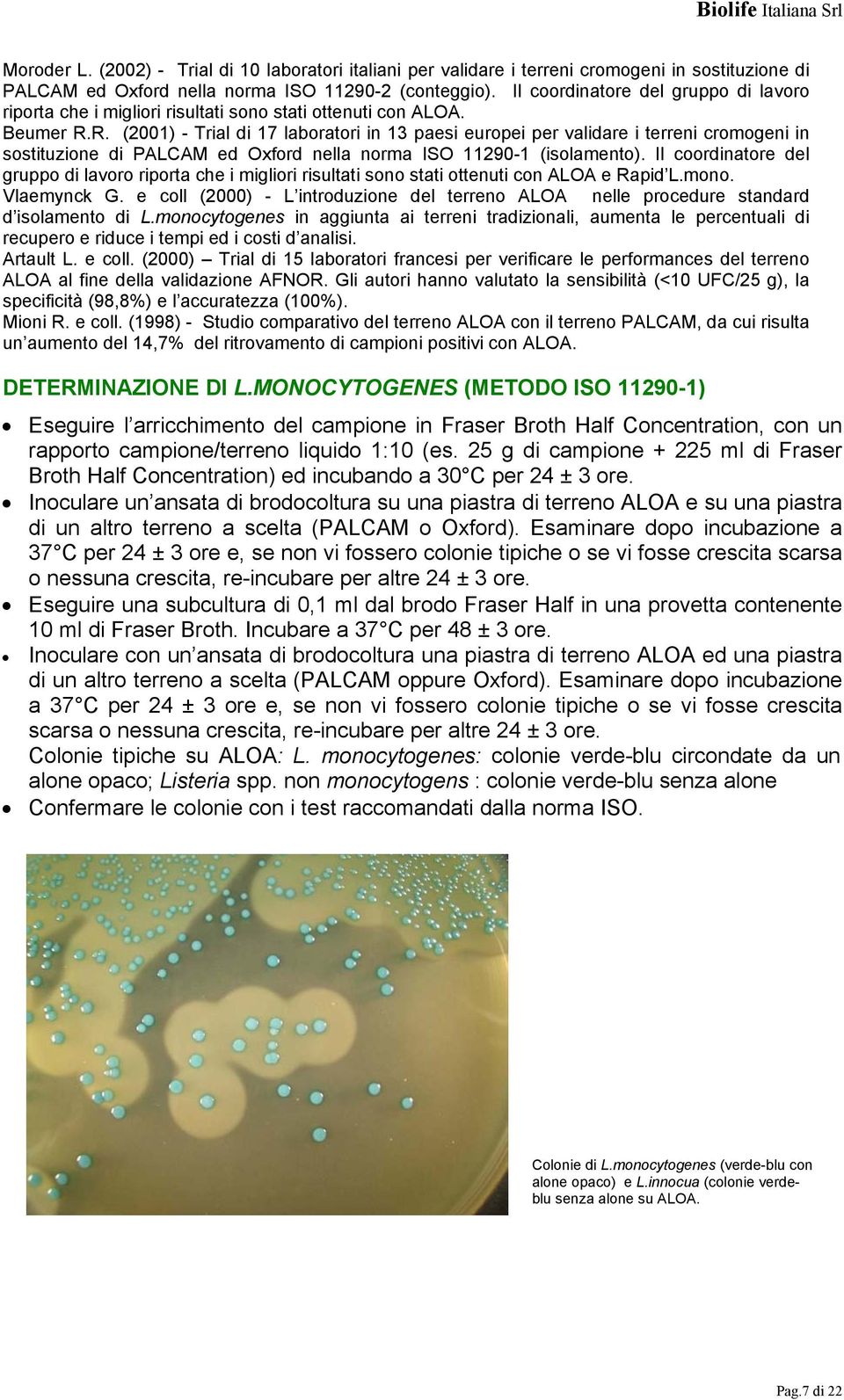 R. (2001) - Trial di 17 laboratori in 13 paesi europei per validare i terreni cromogeni in sostituzione di PALCAM ed Oxford nella norma ISO 11290-1 (isolamento).