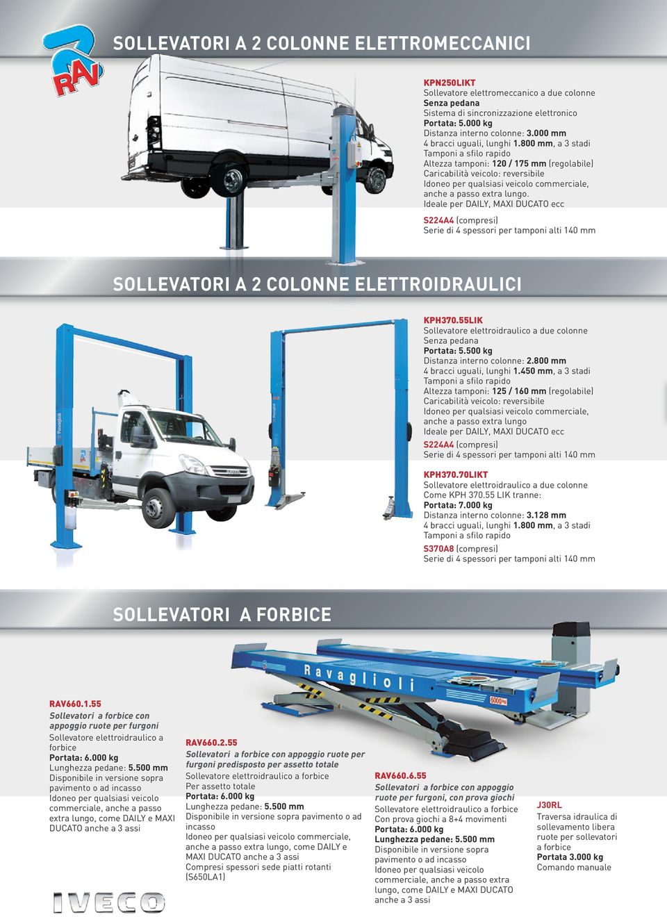 800 mm, a 3 stadi Tamponi a sfilo rapido Altezza tamponi: 120 / 175 mm (regolabile) Caricabilità veicolo: reversibile Idoneo per qualsiasi veicolo commerciale, anche a passo extra lungo.