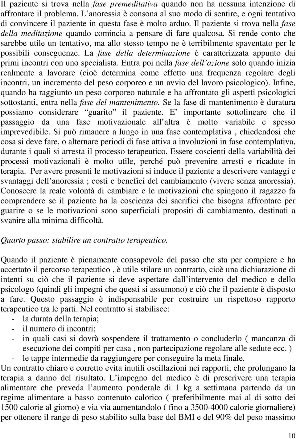 Il paziente si trova nella fase della meditazione quando comincia a pensare di fare qualcosa.