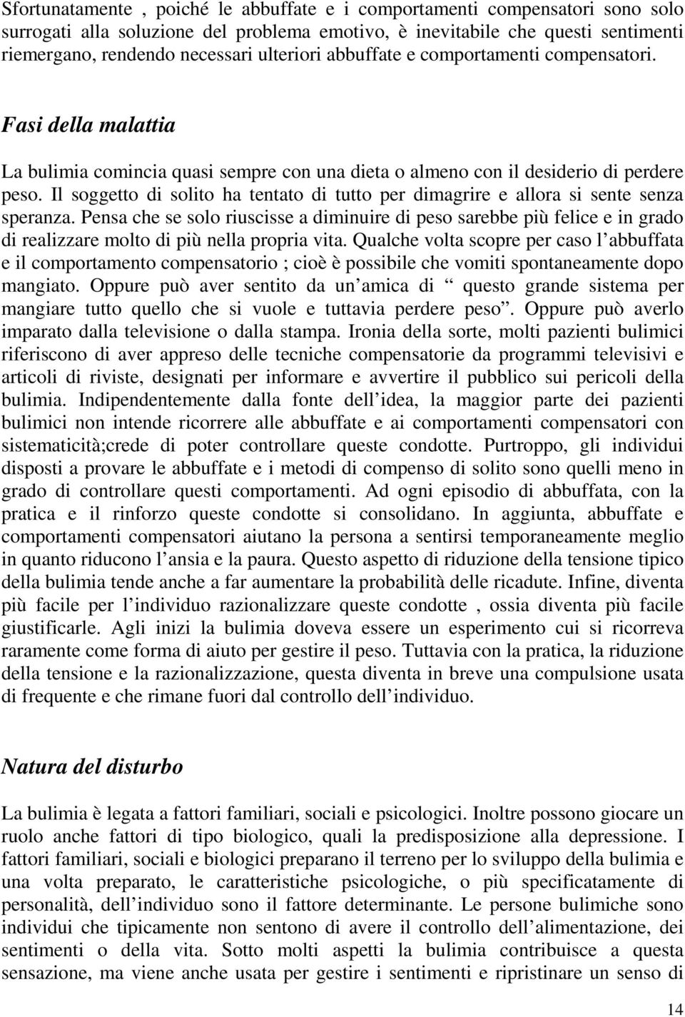 Il soggetto di solito ha tentato di tutto per dimagrire e allora si sente senza speranza.