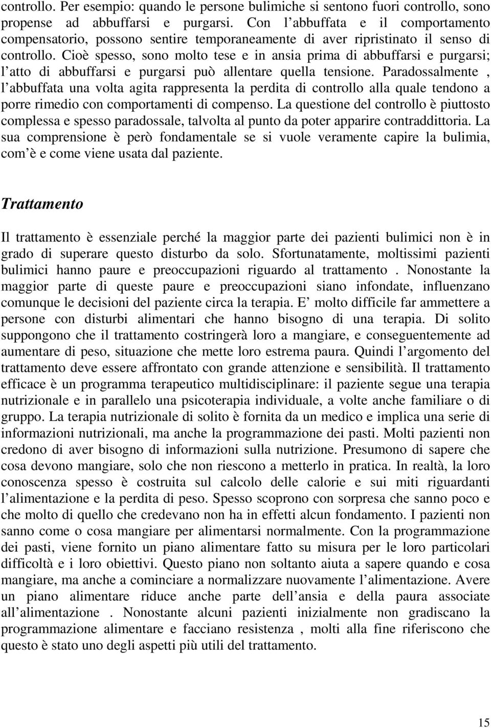 Cioè spesso, sono molto tese e in ansia prima di abbuffarsi e purgarsi; l atto di abbuffarsi e purgarsi può allentare quella tensione.