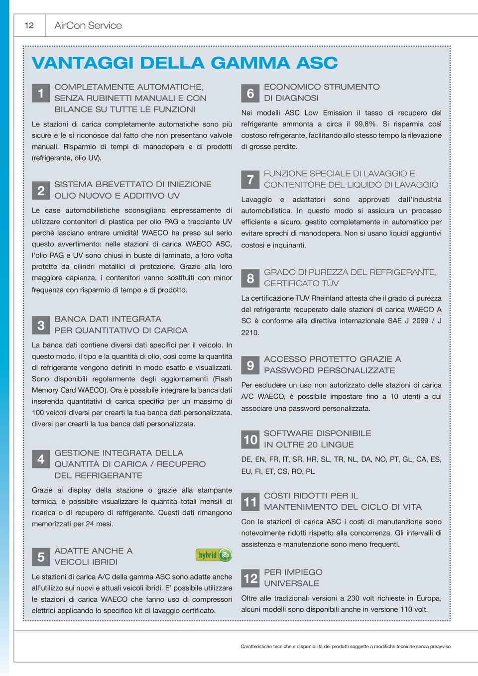 WAECO ha preso sul serio questo avvertimento: nelle stazioni di carica WAECO ASC, l olio PAG e UV sono chiusi in buste di laminato, a loro volta protette da cilindri metallici di protezione.