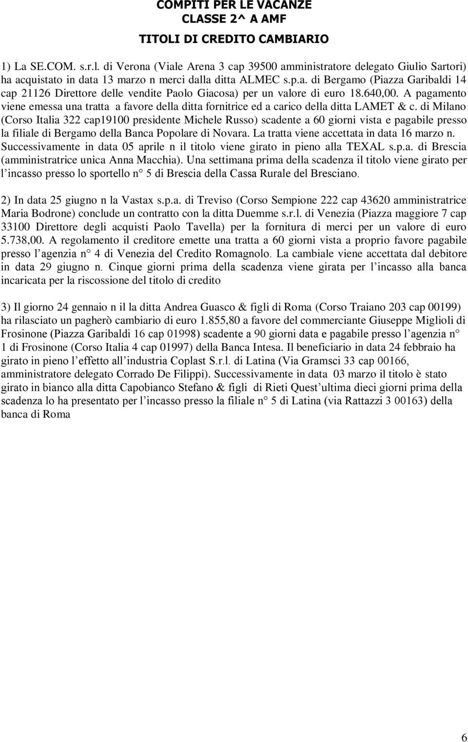 di Milano (Corso Italia 322 cap19100 presidente Michele Russo) scadente a 60 giorni vista e pagabile presso la filiale di Bergamo della Banca Popolare di Novara.