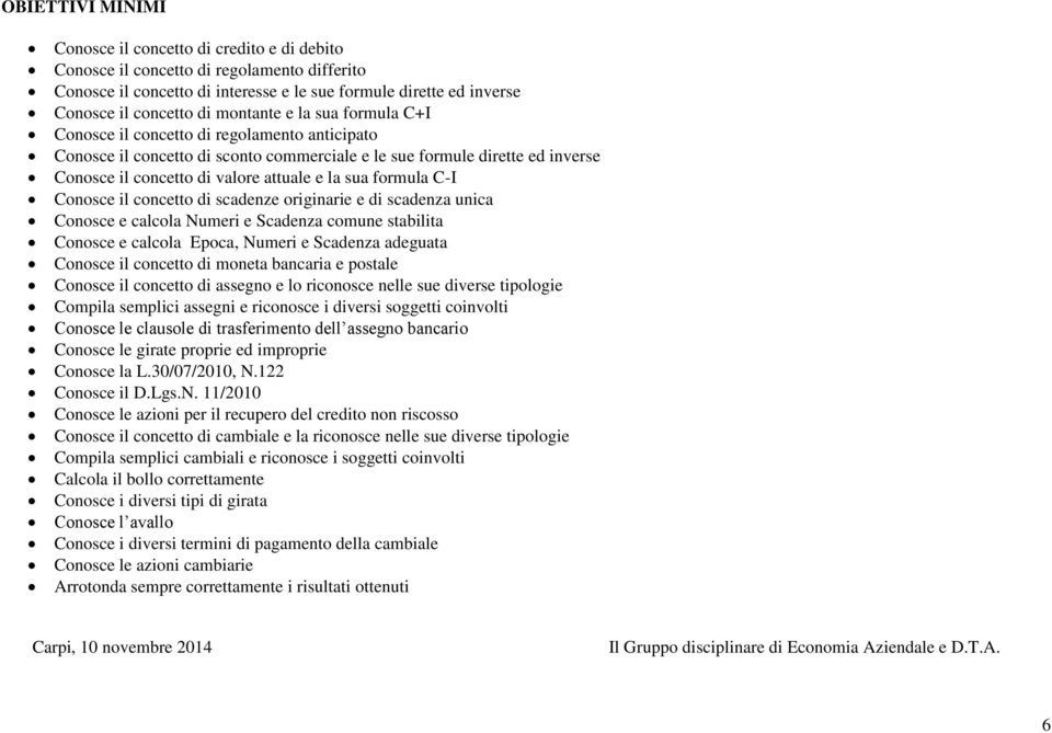 sua formula C-I Conosce il concetto di scadenze originarie e di scadenza unica Conosce e calcola Numeri e Scadenza comune stabilita Conosce e calcola Epoca, Numeri e Scadenza adeguata Conosce il