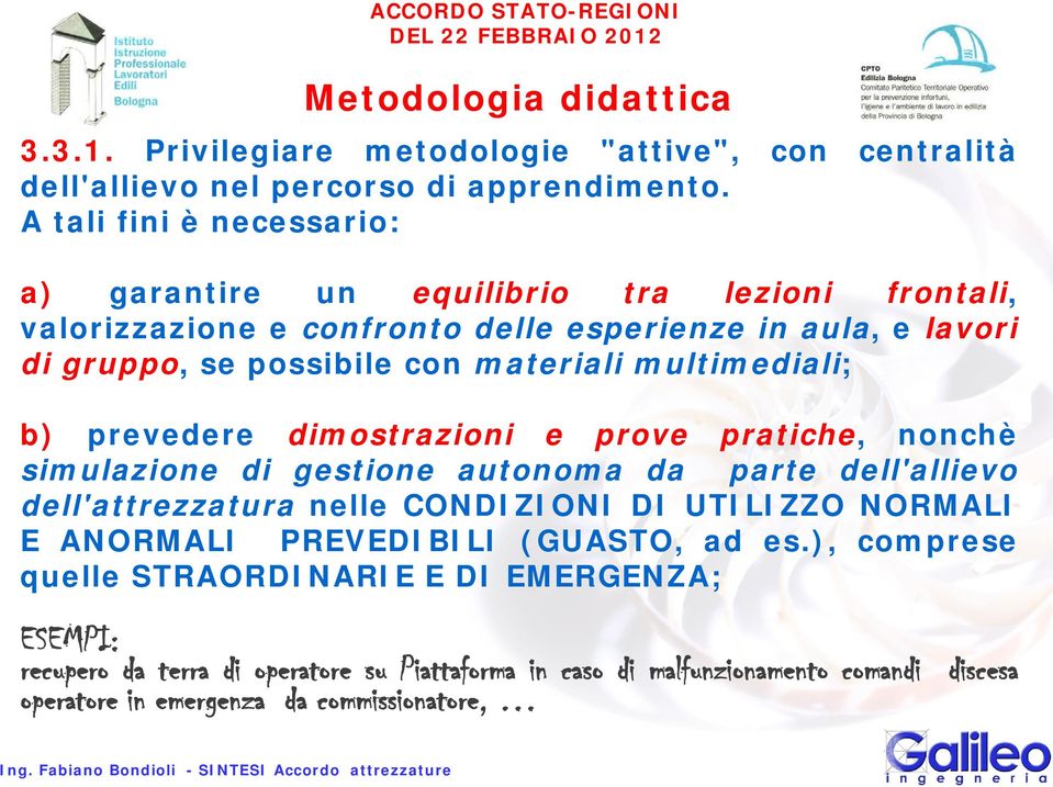 multimediali; b) prevedere dimostrazioni e prove pratiche, nonchè simulazione di gestione autonoma da parte dell'allievo dell'attrezzatura nelle CONDIZIONI DI UTILIZZO NORMALI E