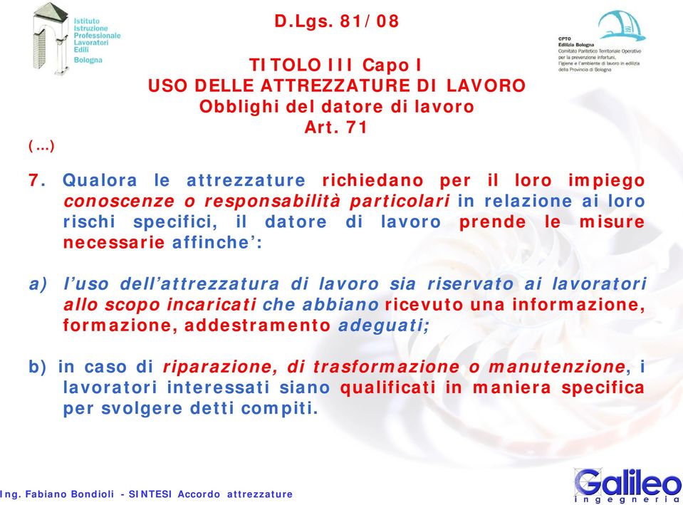 prende le misure necessarie affinche : a) l uso dell attrezzatura di lavoro sia riservato ai lavoratori allo scopo incaricati che abbiano ricevuto una