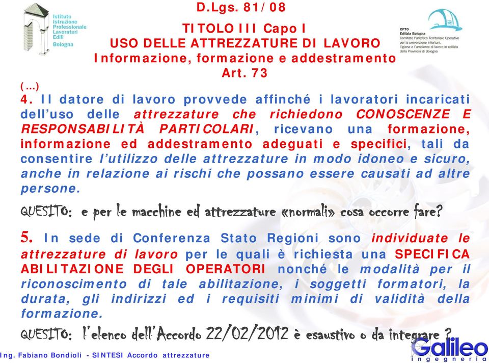 addestramento adeguati e specifici, tali da consentire l utilizzo delle attrezzature in modo idoneo e sicuro, anche in relazione ai rischi che possano essere causati ad altre persone.