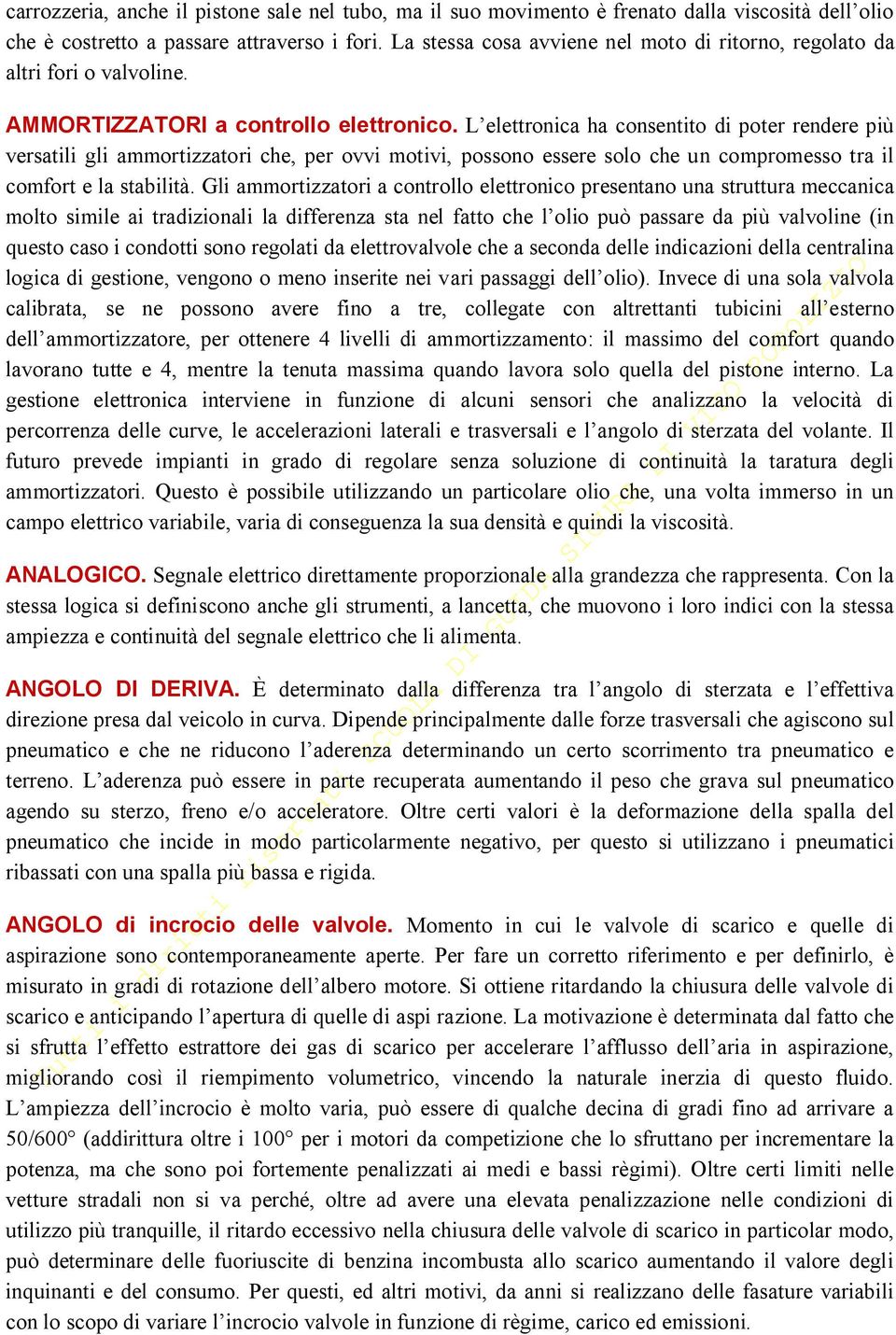 L elettronica ha consentito di poter rendere più versatili gli ammortizzatori che, per ovvi motivi, possono essere solo che un compromesso tra il comfort e la stabilità.